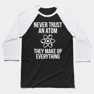 Never Trust An Atom Baseball T-Shirt